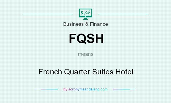 What does FQSH mean? It stands for French Quarter Suites Hotel