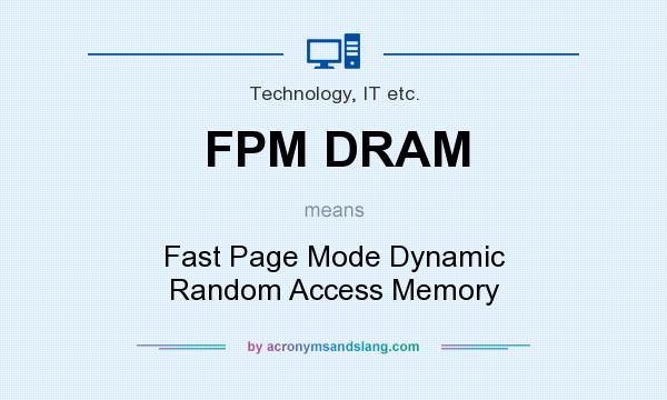 What does FPM DRAM mean? It stands for Fast Page Mode Dynamic Random Access Memory