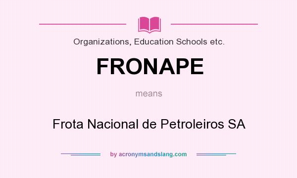 What does FRONAPE mean? It stands for Frota Nacional de Petroleiros SA