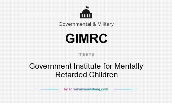 What does GIMRC mean? It stands for Government Institute for Mentally Retarded Children