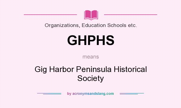 What does GHPHS mean? It stands for Gig Harbor Peninsula Historical Society