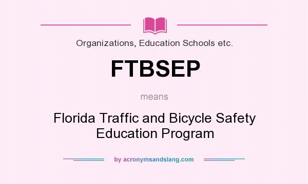 What does FTBSEP mean? It stands for Florida Traffic and Bicycle Safety Education Program