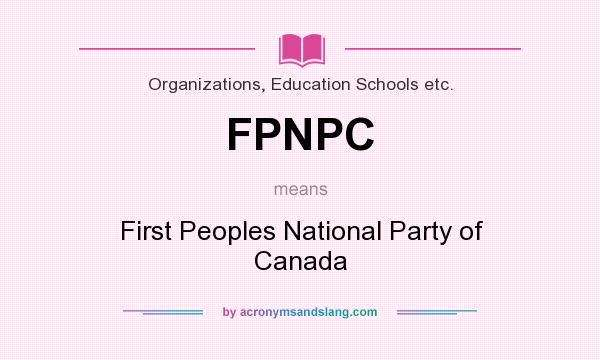 What does FPNPC mean? It stands for First Peoples National Party of Canada