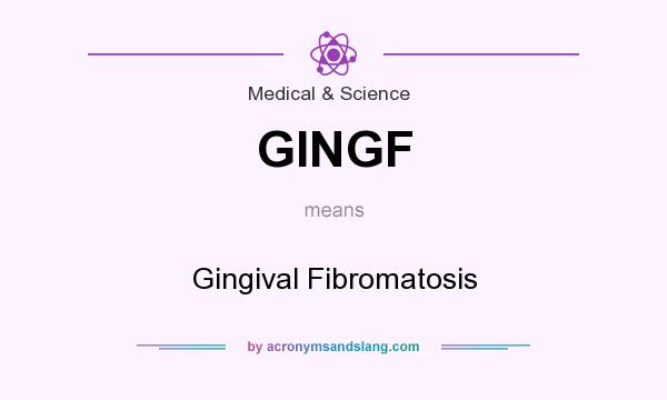 What does GINGF mean? It stands for Gingival Fibromatosis
