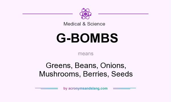 What does G-BOMBS mean? It stands for Greens, Beans, Onions, Mushrooms, Berries, Seeds