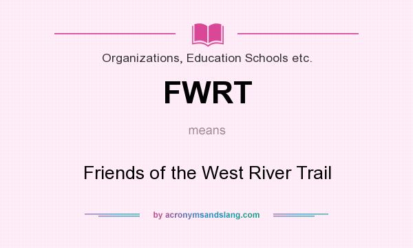 What does FWRT mean? It stands for Friends of the West River Trail