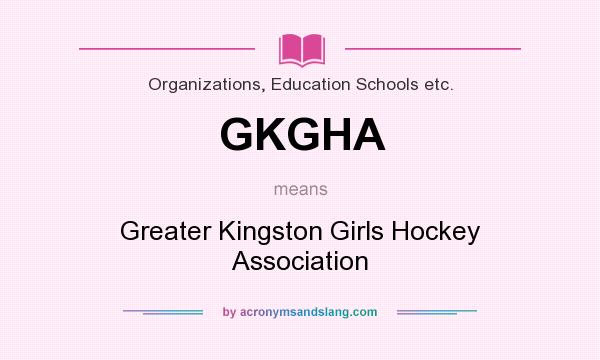 What does GKGHA mean? It stands for Greater Kingston Girls Hockey Association