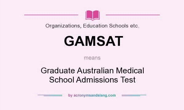 What does GAMSAT mean? It stands for Graduate Australian Medical School Admissions Test