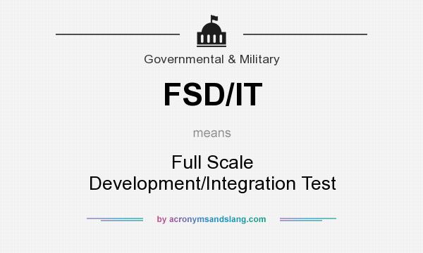 What does FSD/IT mean? It stands for Full Scale Development/Integration Test