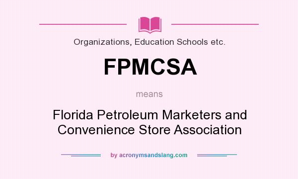 What does FPMCSA mean? It stands for Florida Petroleum Marketers and Convenience Store Association