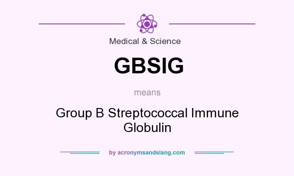 What does GBSIG mean? It stands for Group B Streptococcal Immune Globulin