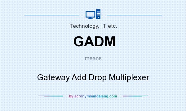 What does GADM mean? It stands for Gateway Add Drop Multiplexer
