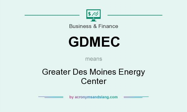 What does GDMEC mean? It stands for Greater Des Moines Energy Center