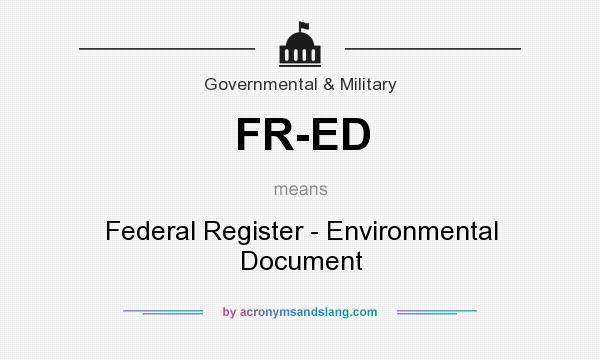 What does FR-ED mean? It stands for Federal Register - Environmental Document