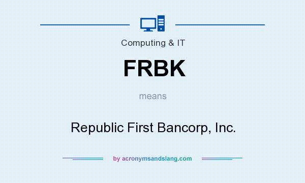 What does FRBK mean? It stands for Republic First Bancorp, Inc.