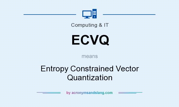 What does ECVQ mean? It stands for Entropy Constrained Vector Quantization