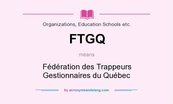 What does FTGQ mean? It stands for Fédération des Trappeurs Gestionnaires du Québec