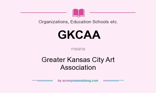 What does GKCAA mean? It stands for Greater Kansas City Art Association