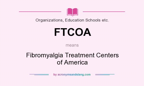 What does FTCOA mean? It stands for Fibromyalgia Treatment Centers of America