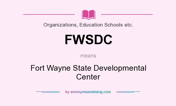 What does FWSDC mean? It stands for Fort Wayne State Developmental Center