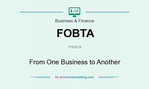 What does FOBTA mean? It stands for From One Business to Another