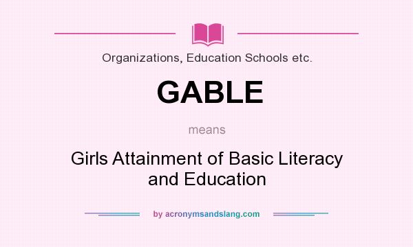 What does GABLE mean? It stands for Girls Attainment of Basic Literacy and Education