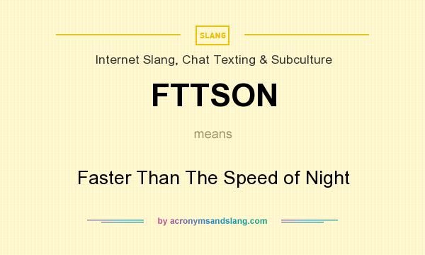 What does FTTSON mean? It stands for Faster Than The Speed of Night