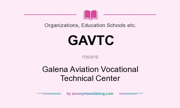 What does GAVTC mean? It stands for Galena Aviation Vocational Technical Center