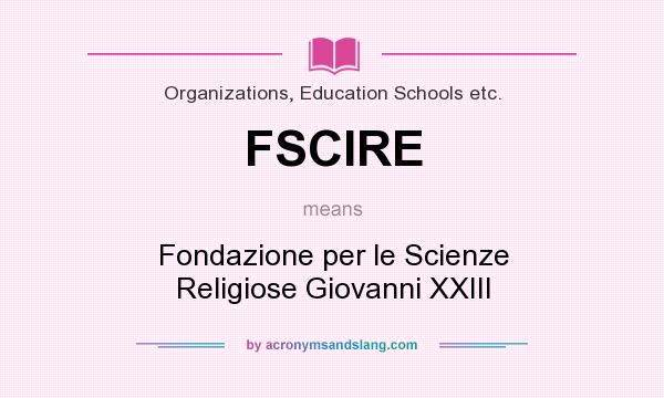 What does FSCIRE mean? It stands for Fondazione per le Scienze Religiose Giovanni XXIII