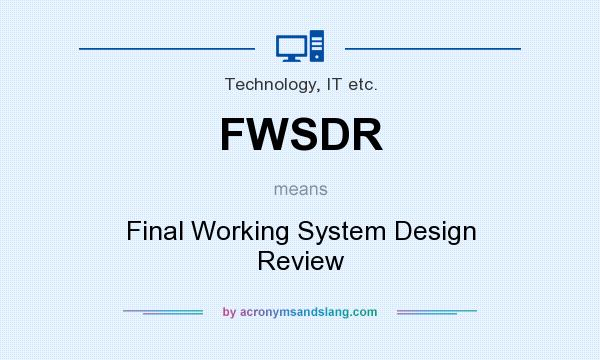 What does FWSDR mean? It stands for Final Working System Design Review