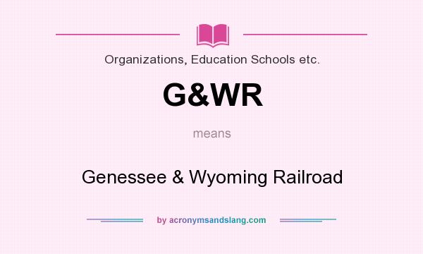 What does G&WR mean? It stands for Genessee & Wyoming Railroad
