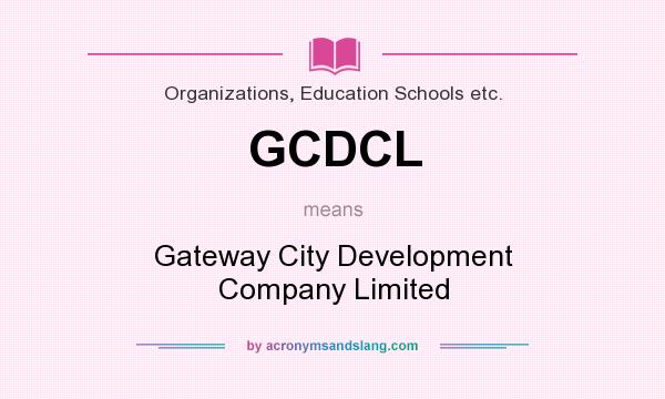 What does GCDCL mean? It stands for Gateway City Development Company Limited