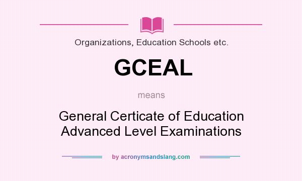 What does GCEAL mean? It stands for General Certicate of Education Advanced Level Examinations