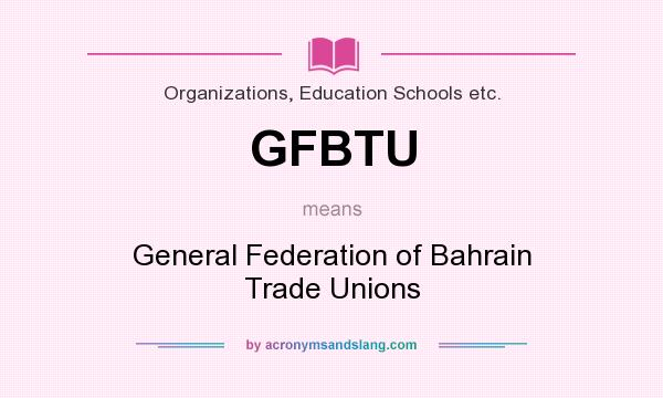 What does GFBTU mean? It stands for General Federation of Bahrain Trade Unions