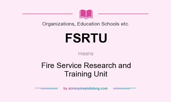 What does FSRTU mean? It stands for Fire Service Research and Training Unit
