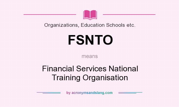 What does FSNTO mean? It stands for Financial Services National Training Organisation