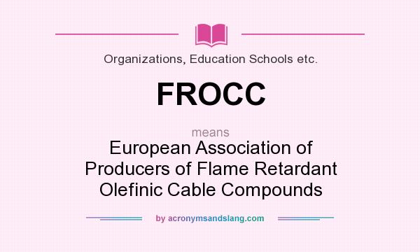 What does FROCC mean? It stands for European Association of Producers of Flame Retardant Olefinic Cable Compounds