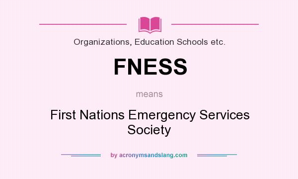 What does FNESS mean? It stands for First Nations Emergency Services Society