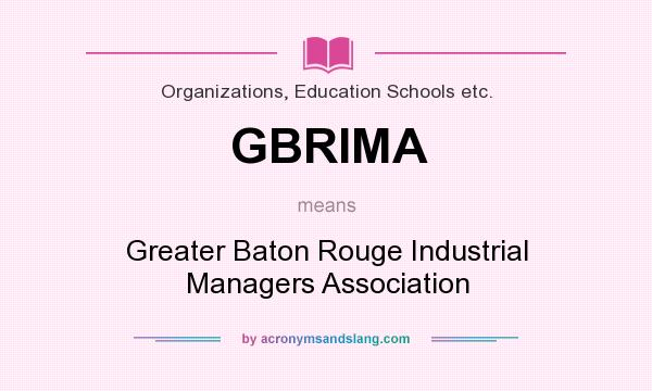 What does GBRIMA mean? It stands for Greater Baton Rouge Industrial Managers Association