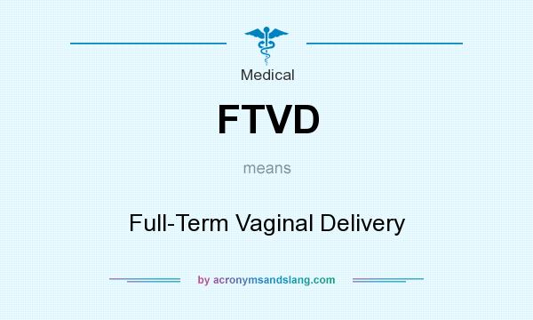 What does FTVD mean? It stands for Full-Term Vaginal Delivery