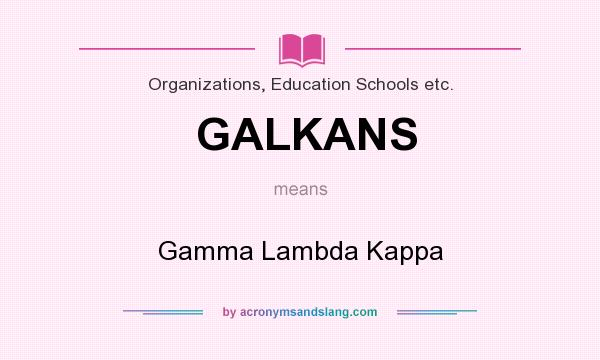 What does GALKANS mean? It stands for Gamma Lambda Kappa