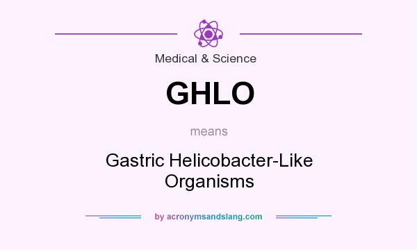 What does GHLO mean? It stands for Gastric Helicobacter-Like Organisms
