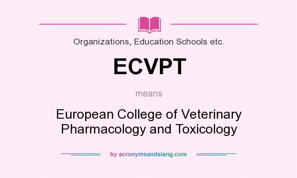 What does ECVPT mean? It stands for European College of Veterinary Pharmacology and Toxicology