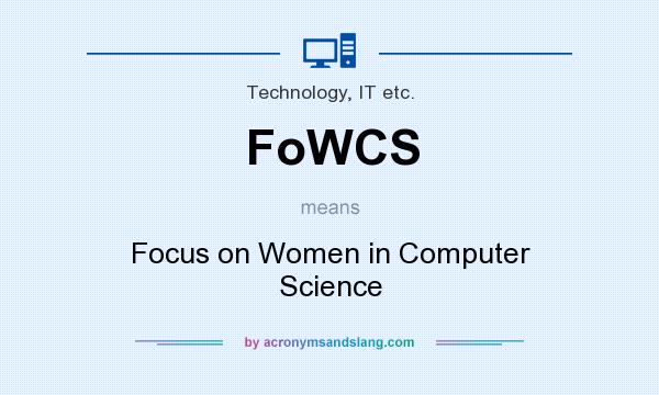 What does FoWCS mean? It stands for Focus on Women in Computer Science
