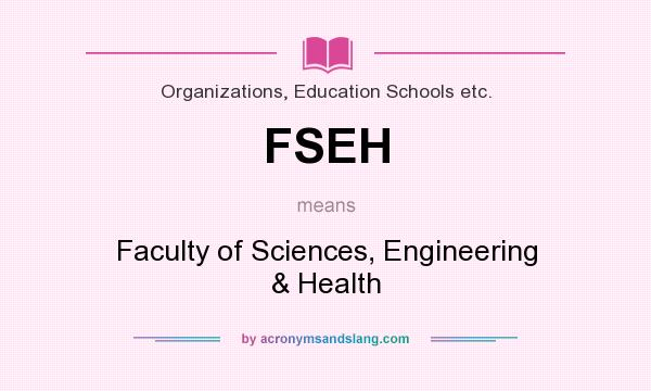 What does FSEH mean? It stands for Faculty of Sciences, Engineering & Health