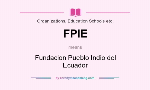 What does FPIE mean? It stands for Fundacion Pueblo Indio del Ecuador