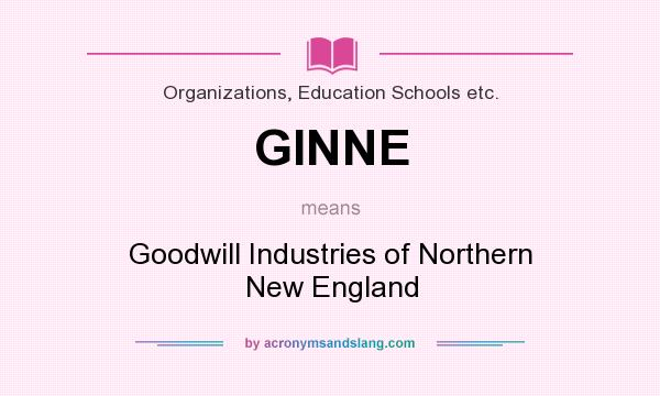What does GINNE mean? It stands for Goodwill Industries of Northern New England