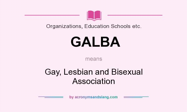 What does GALBA mean? It stands for Gay, Lesbian and Bisexual Association