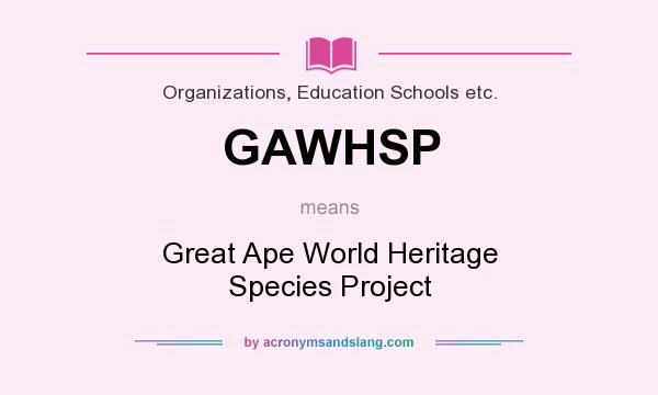 What does GAWHSP mean? It stands for Great Ape World Heritage Species Project