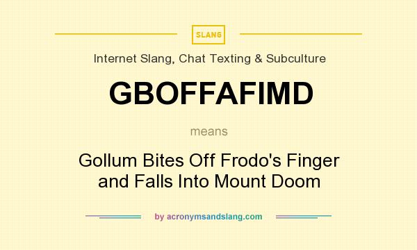 What does GBOFFAFIMD mean? It stands for Gollum Bites Off Frodo`s Finger and Falls Into Mount Doom